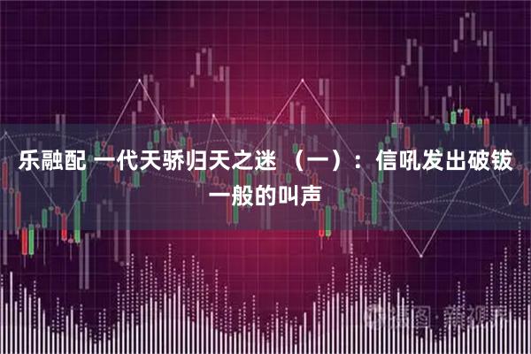 乐融配 一代天骄归天之迷 （一）：信吼发出破钹一般的叫声